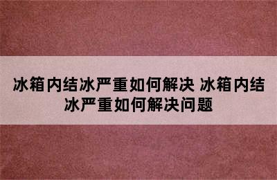 冰箱内结冰严重如何解决 冰箱内结冰严重如何解决问题